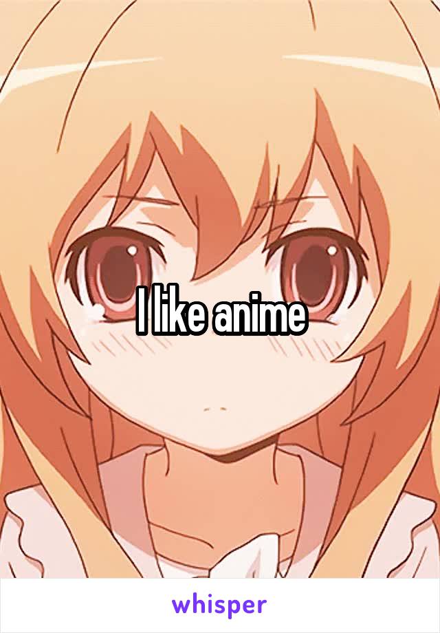 I like anime