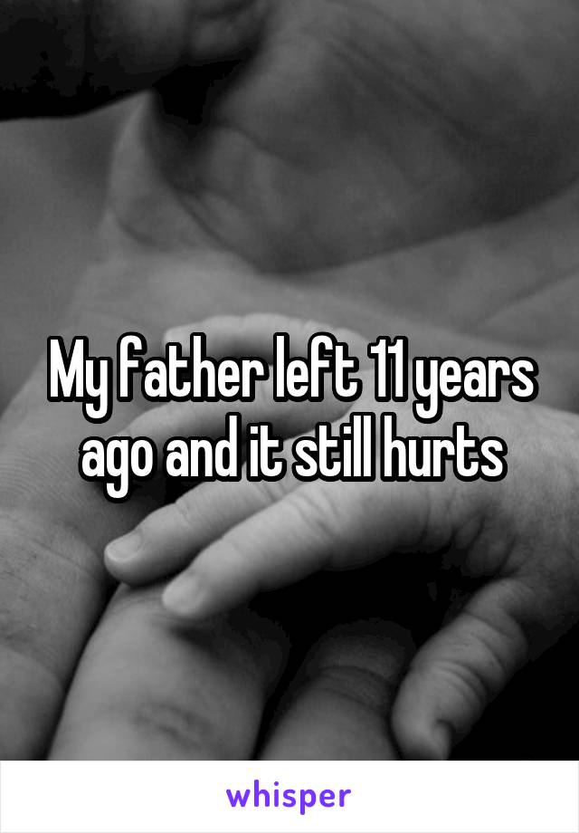 My father left 11 years ago and it still hurts