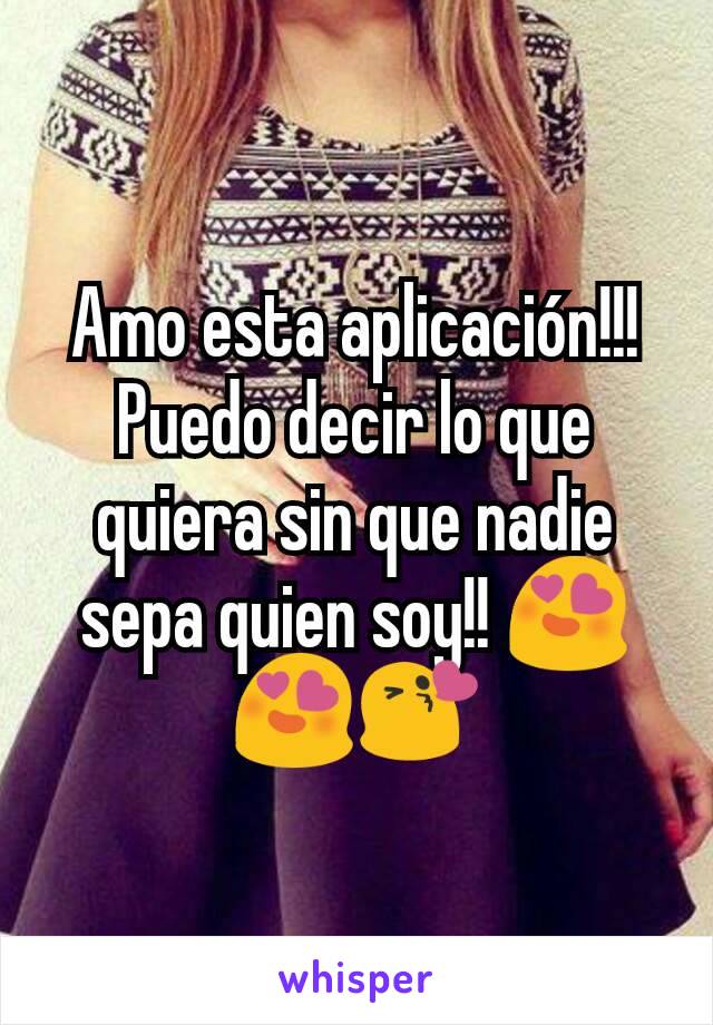 Amo esta aplicación!!! Puedo decir lo que quiera sin que nadie sepa quien soy!! 😍😍😘