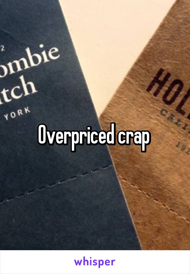 Overpriced crap 