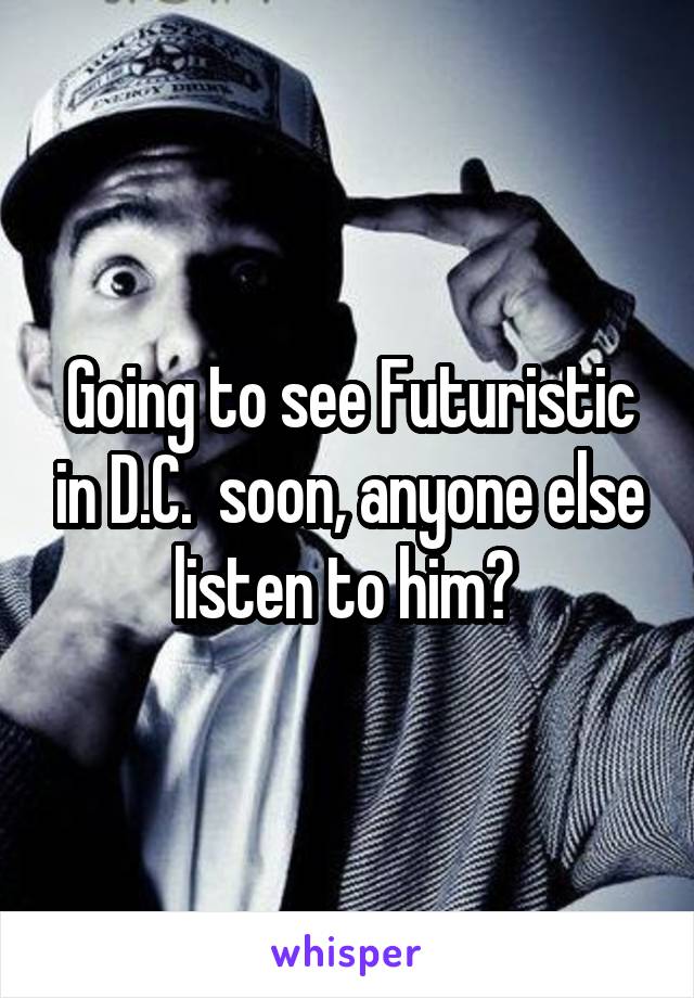 Going to see Futuristic in D.C.  soon, anyone else listen to him? 