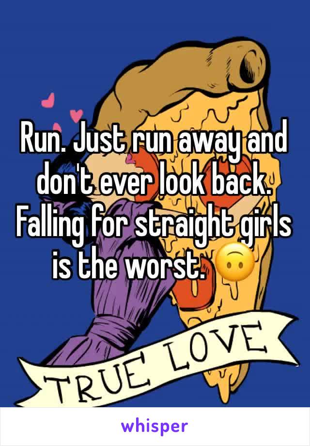 Run. Just run away and don't ever look back. Falling for straight girls is the worst. 🙃