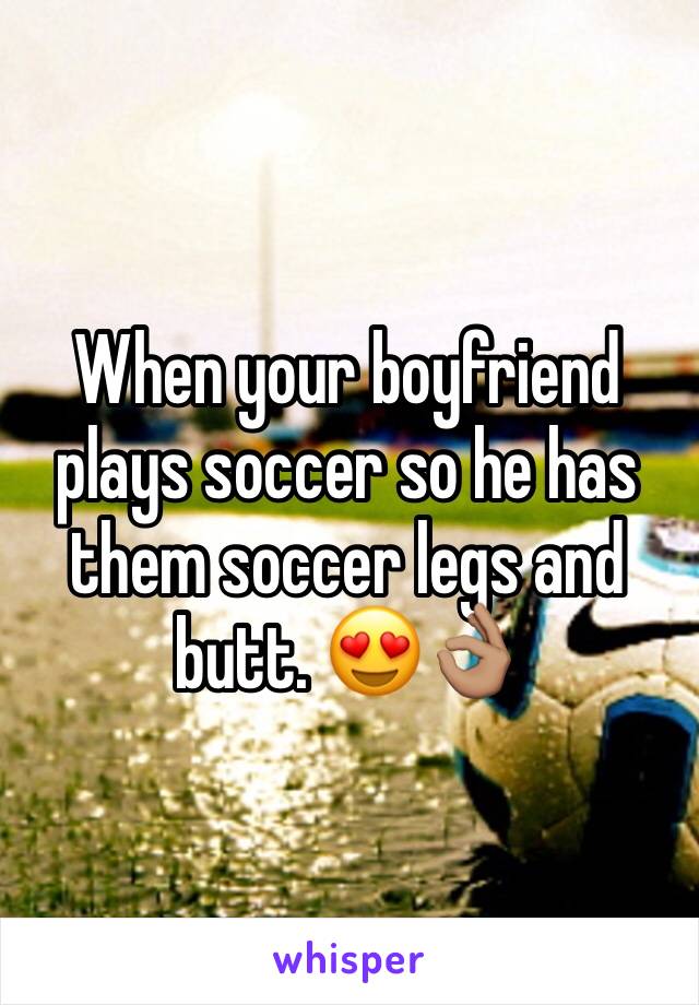 When your boyfriend plays soccer so he has them soccer legs and butt. 😍👌🏽