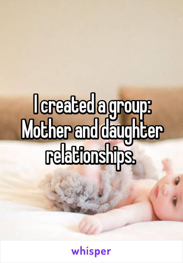 I created a group:
Mother and daughter relationships. 