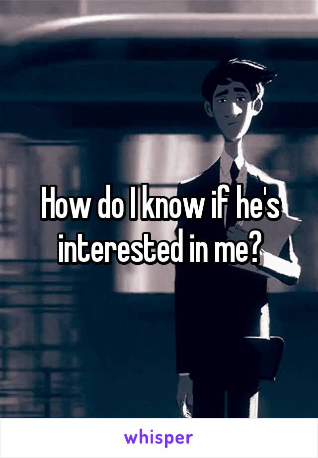 How do I know if he's interested in me?