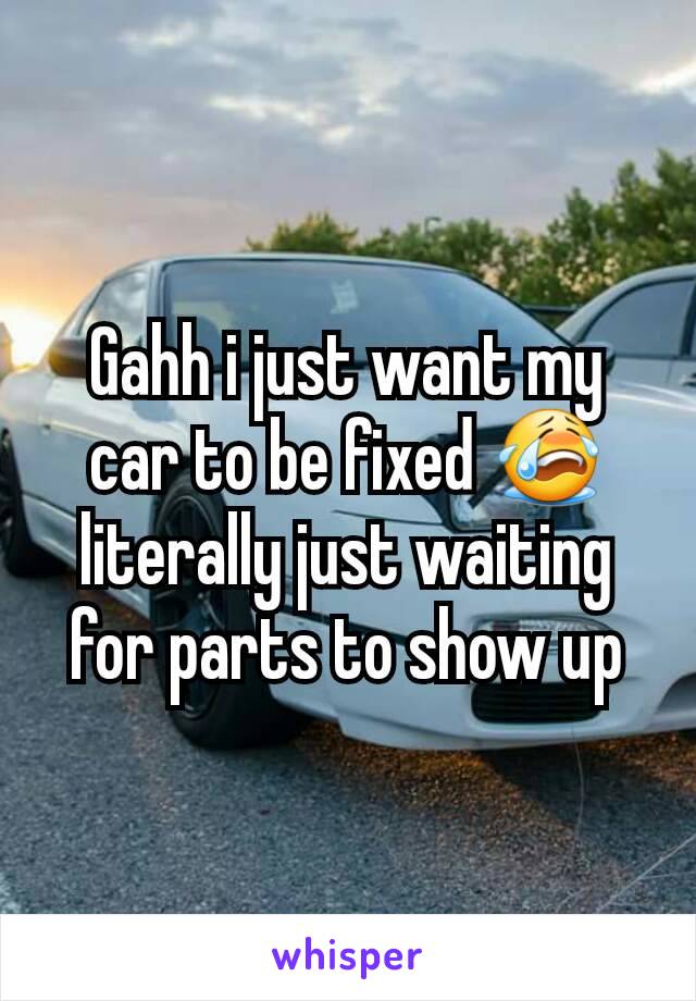 Gahh i just want my car to be fixed 😭 literally just waiting for parts to show up