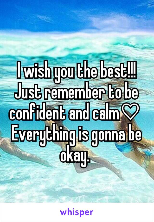 I wish you the best!!!
Just remember to be confident and calm♡ 
Everything is gonna be okay. 