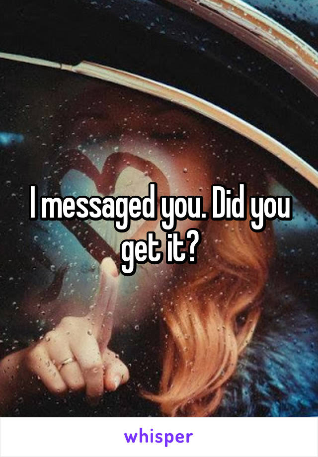 I messaged you. Did you get it?