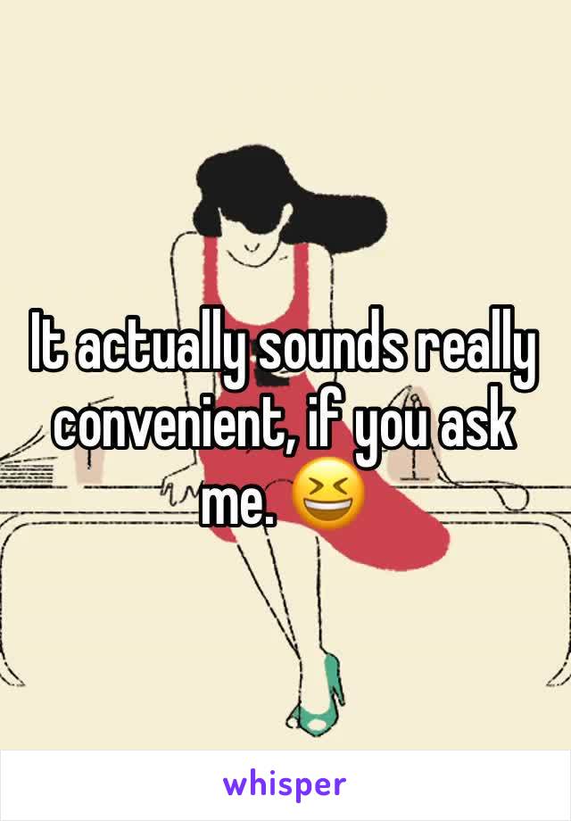 It actually sounds really convenient, if you ask me. 😆