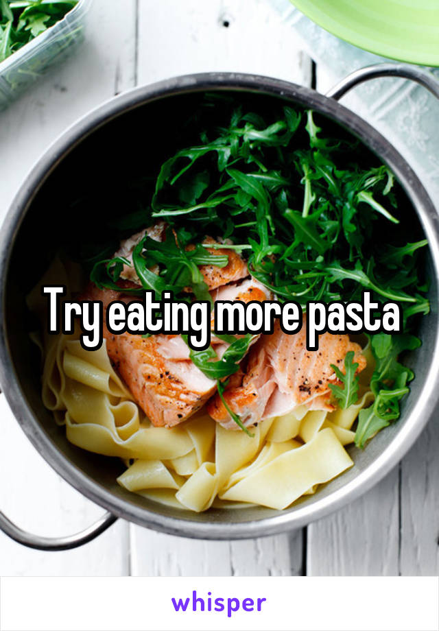 Try eating more pasta