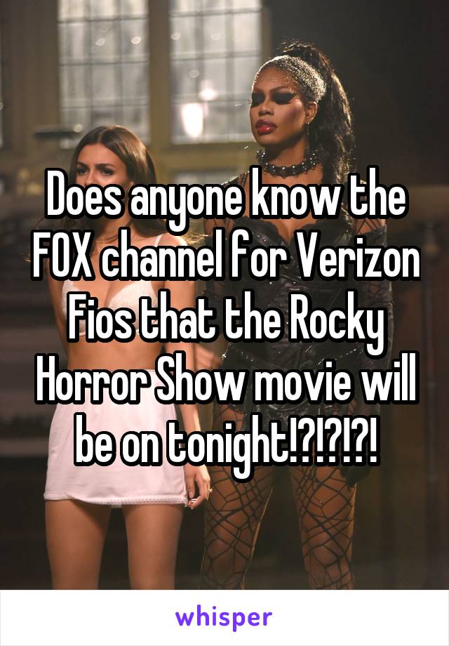 Does anyone know the FOX channel for Verizon Fios that the Rocky Horror Show movie will be on tonight!?!?!?!