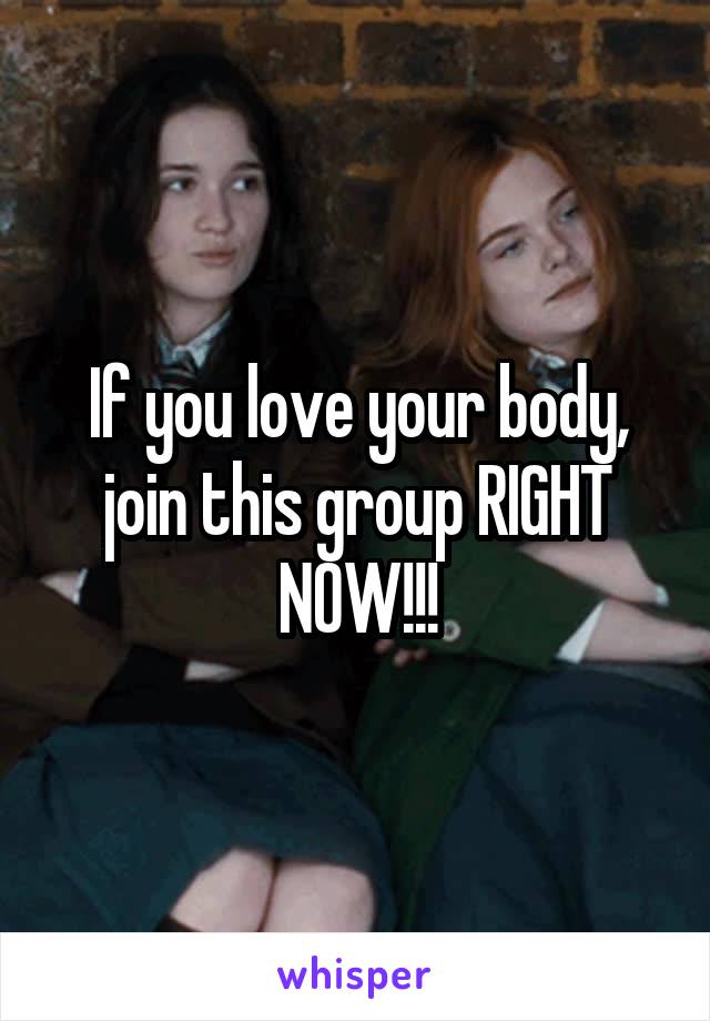 If you love your body, join this group RIGHT NOW!!!