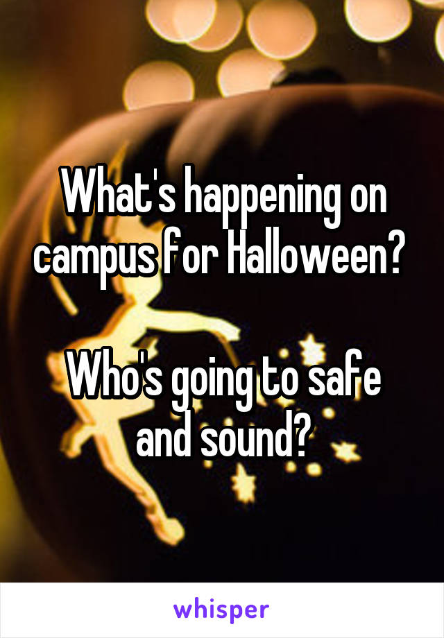 What's happening on campus for Halloween? 

Who's going to safe and sound?