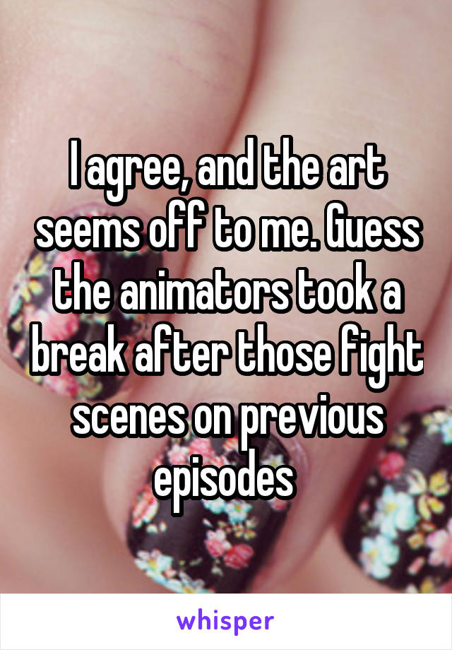 I agree, and the art seems off to me. Guess the animators took a break after those fight scenes on previous episodes 