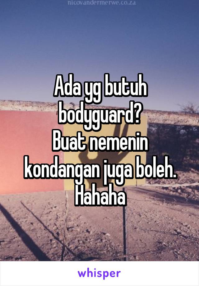 Ada yg butuh bodyguard?
Buat nemenin kondangan juga boleh.
Hahaha