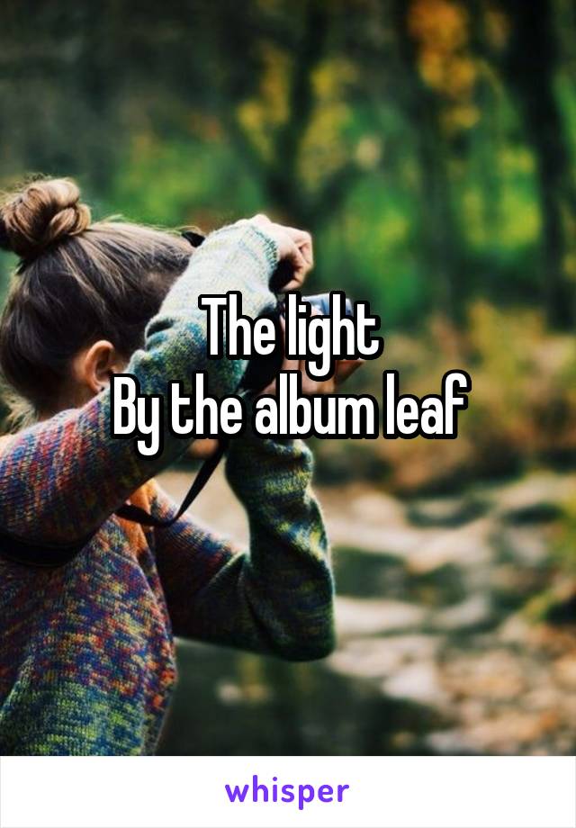 The light
By the album leaf
