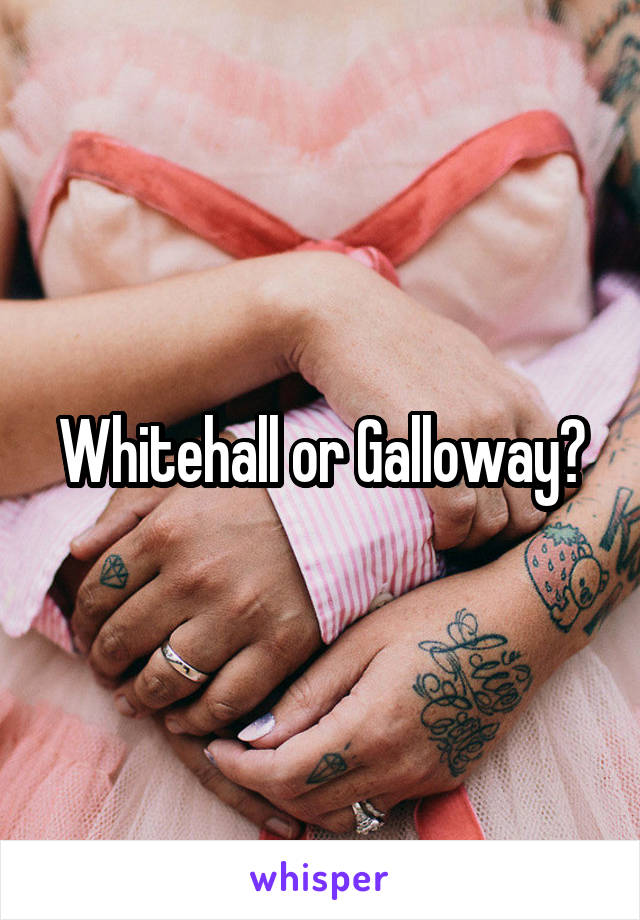 Whitehall or Galloway?