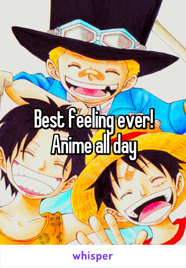 Best feeling ever! Anime all day