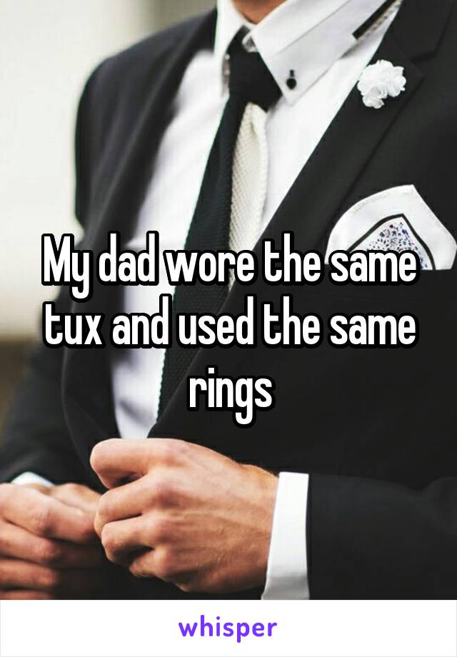 My dad wore the same tux and used the same rings