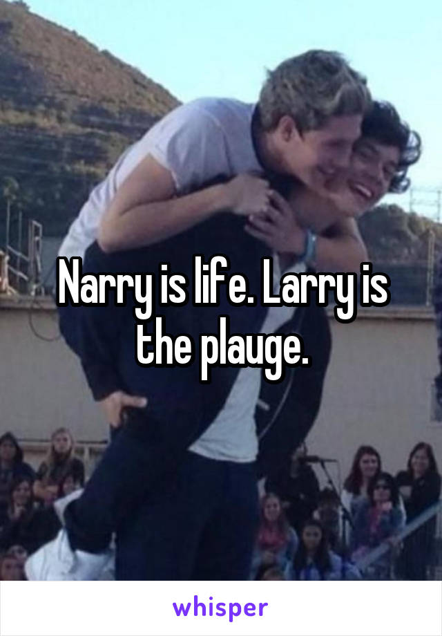 Narry is life. Larry is the plauge.