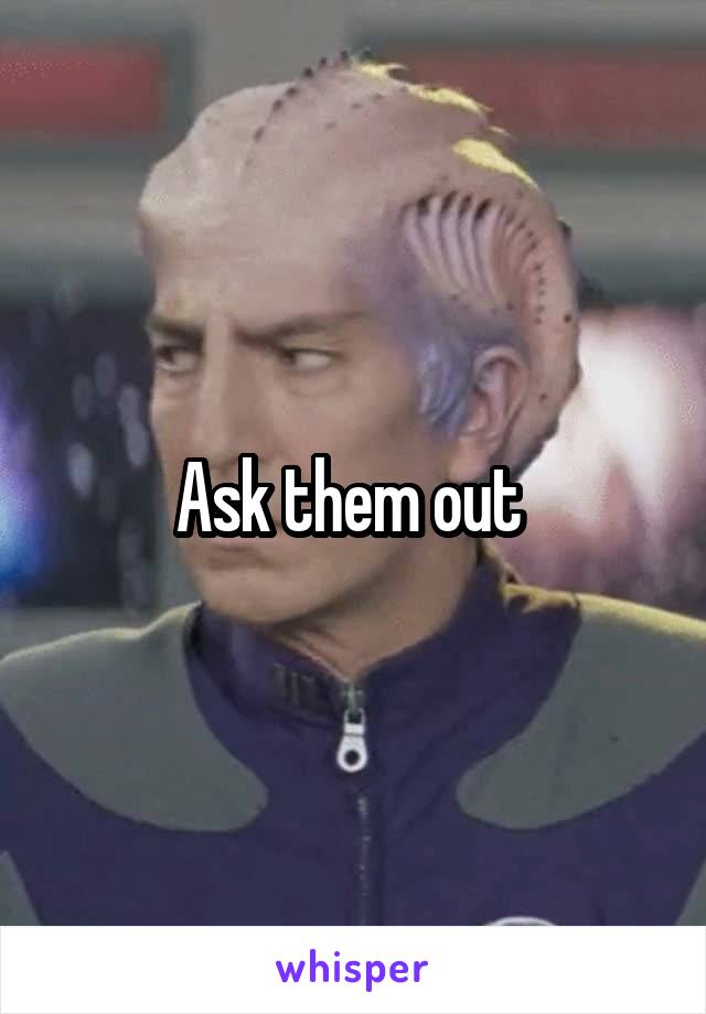 Ask them out 