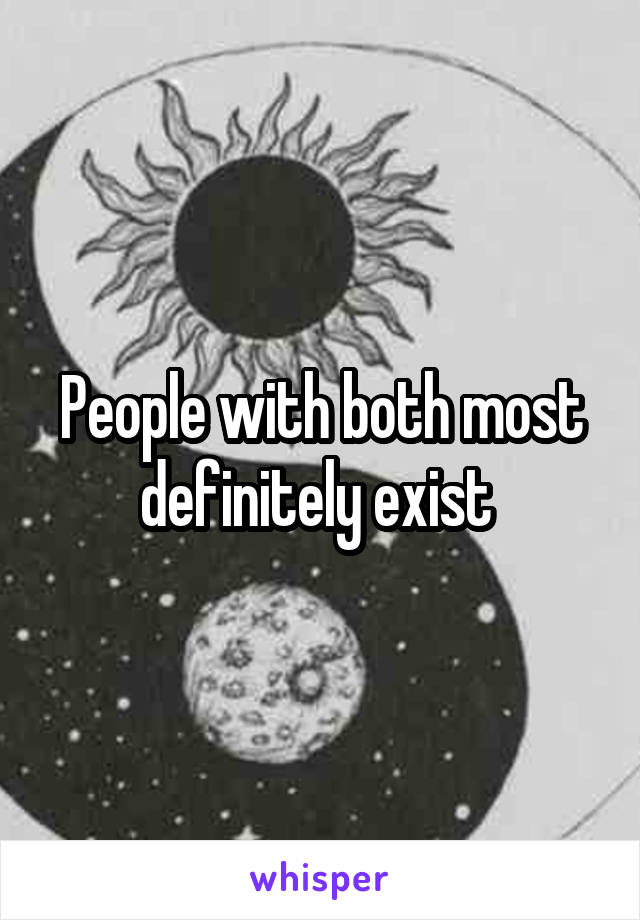 People with both most definitely exist 