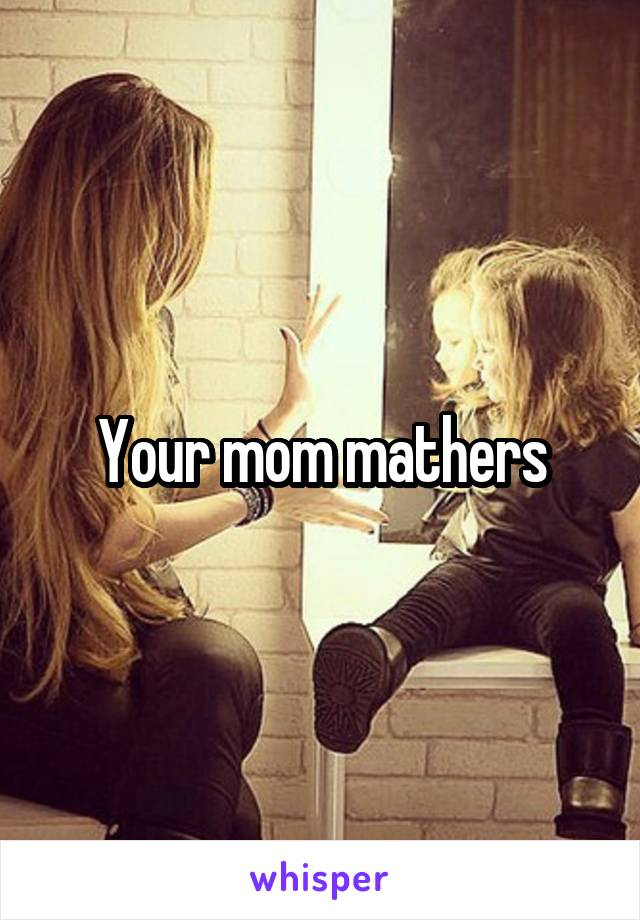 Your mom mathers