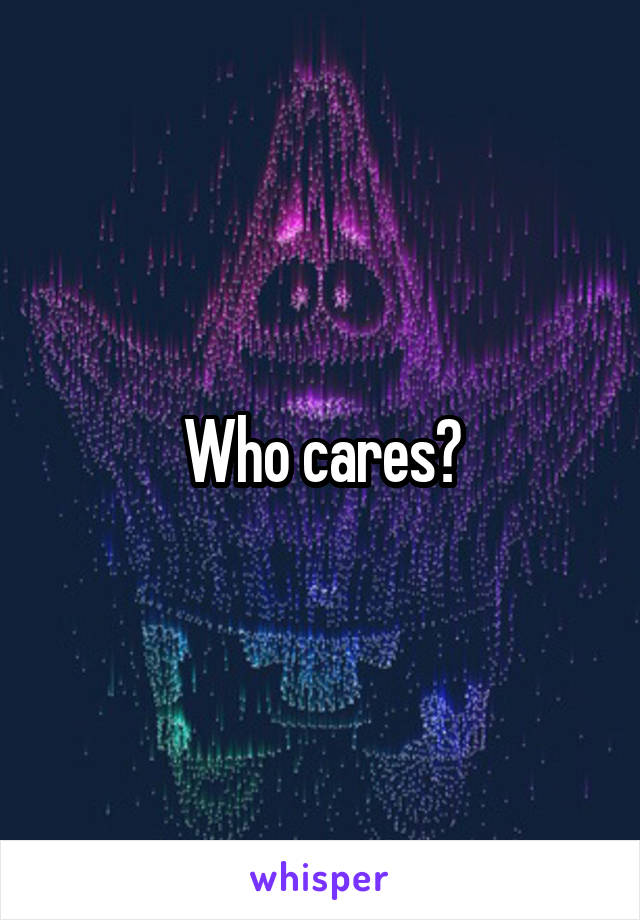 Who cares?