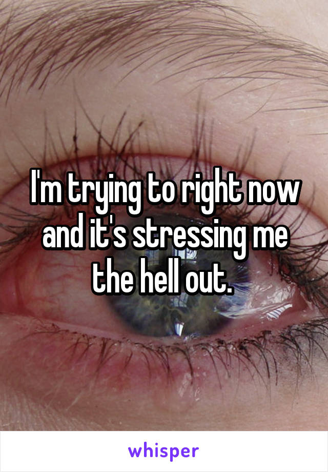 I'm trying to right now and it's stressing me the hell out. 