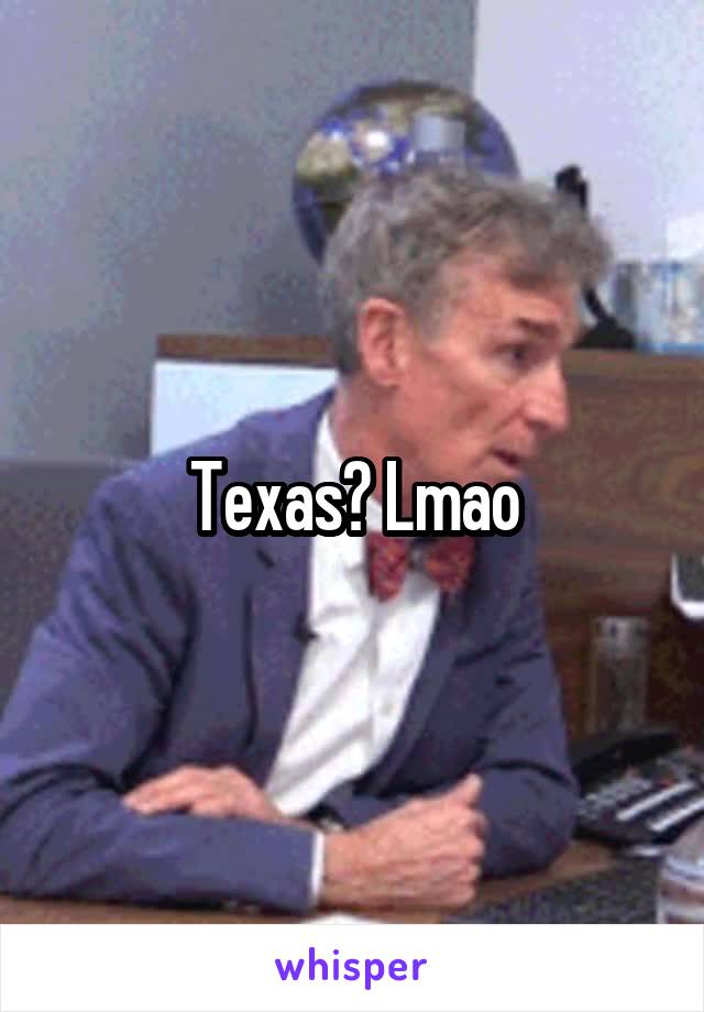 Texas? Lmao