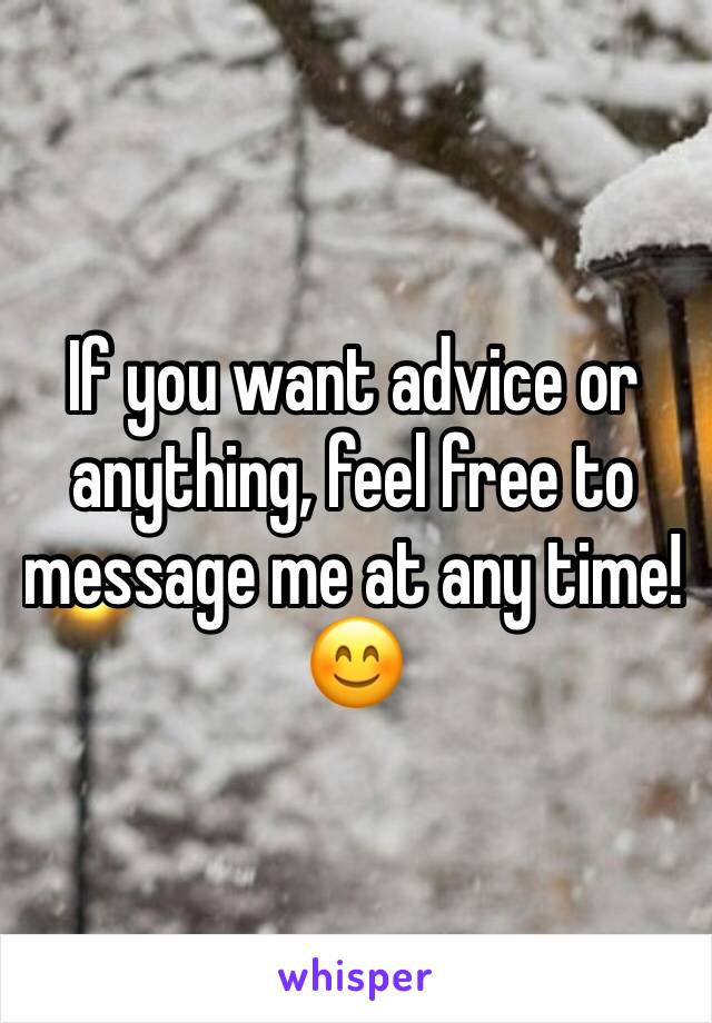 If you want advice or anything, feel free to message me at any time! 😊