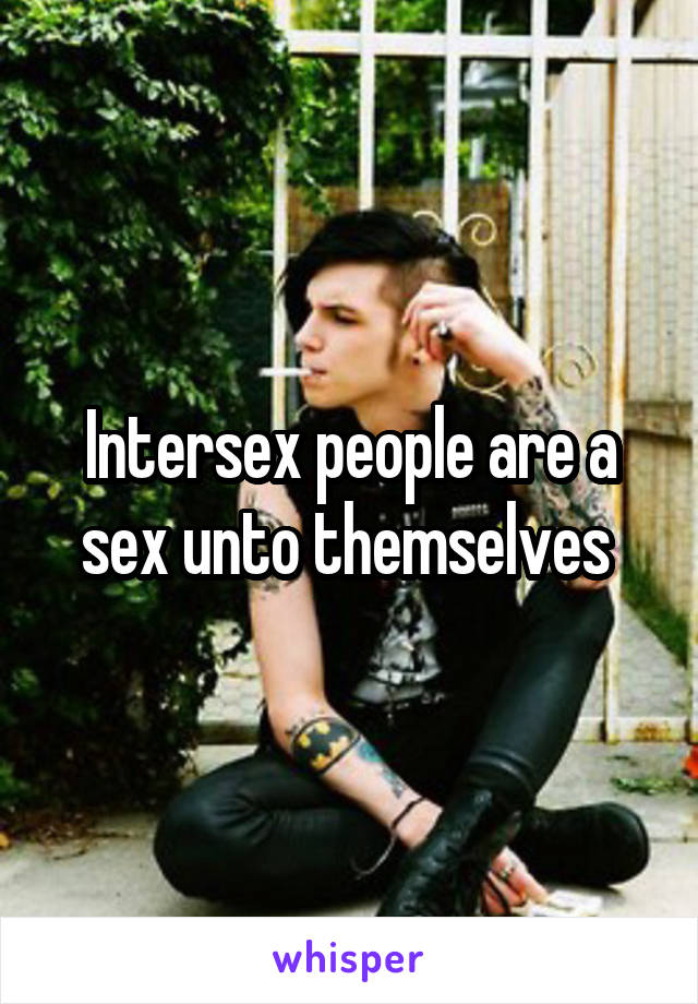 Intersex people are a sex unto themselves 