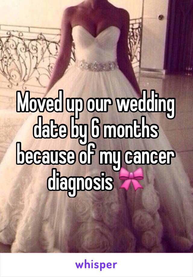 Moved up our wedding date by 6 months because of my cancer diagnosis 🎀