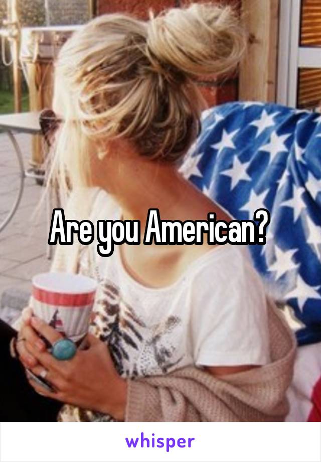 Are you American? 