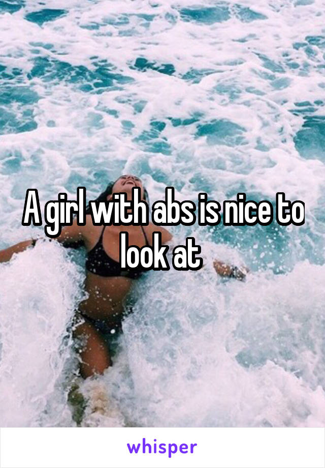 A girl with abs is nice to look at 