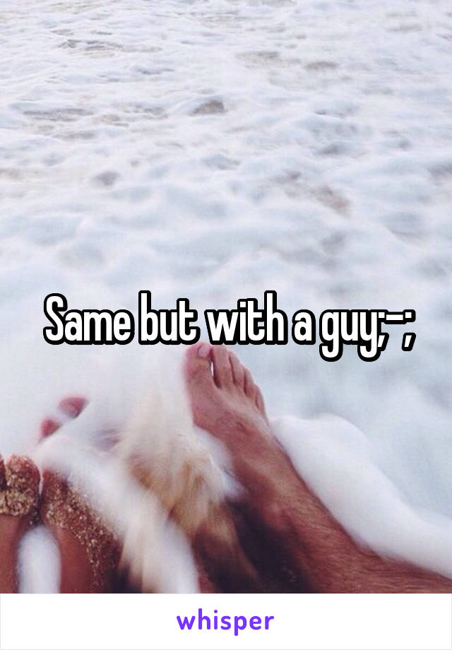 Same but with a guy;-;