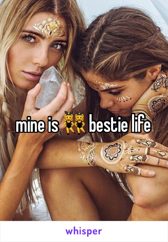 mine is 👯 bestie life 