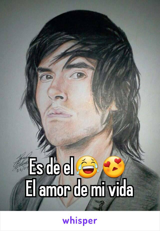 Es de el😂😍 
El amor de mi vida