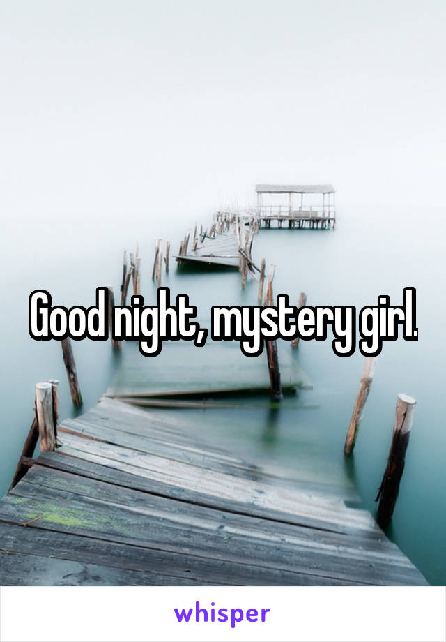 Good night, mystery girl.