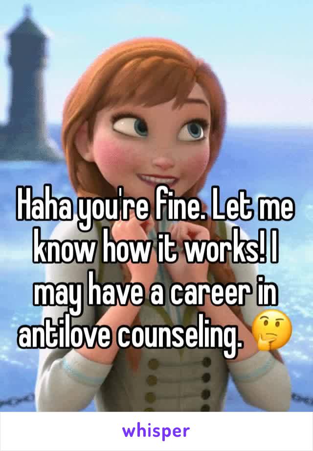 Haha you're fine. Let me know how it works! I may have a career in antilove counseling. 🤔