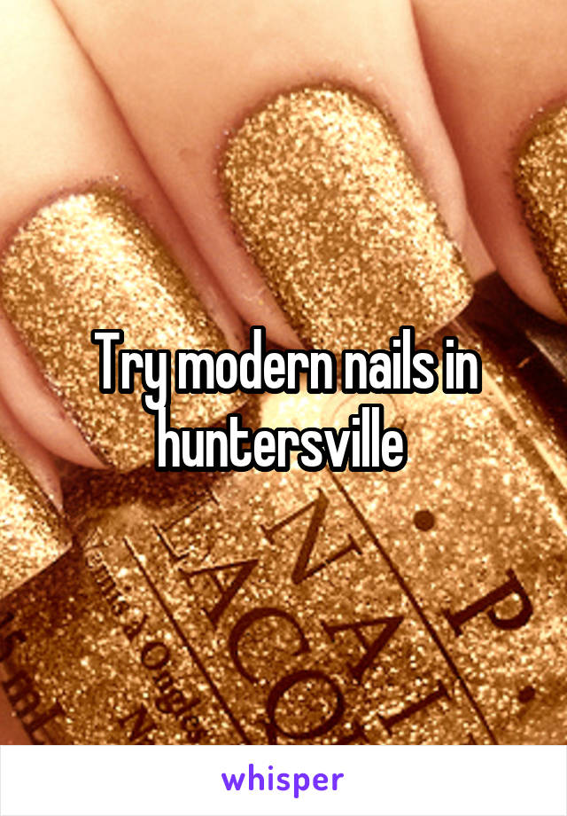 Try modern nails in huntersville 