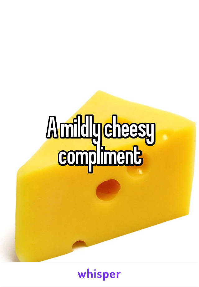 A mildly cheesy compliment