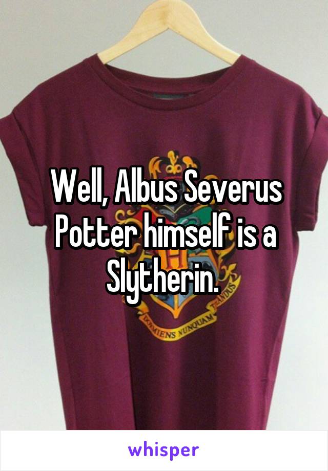 Well, Albus Severus Potter himself is a Slytherin. 