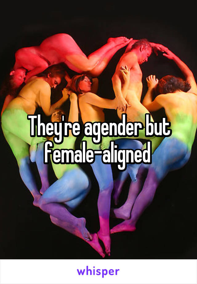 They're agender but female-aligned 