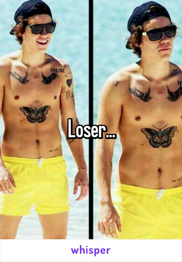 Loser...