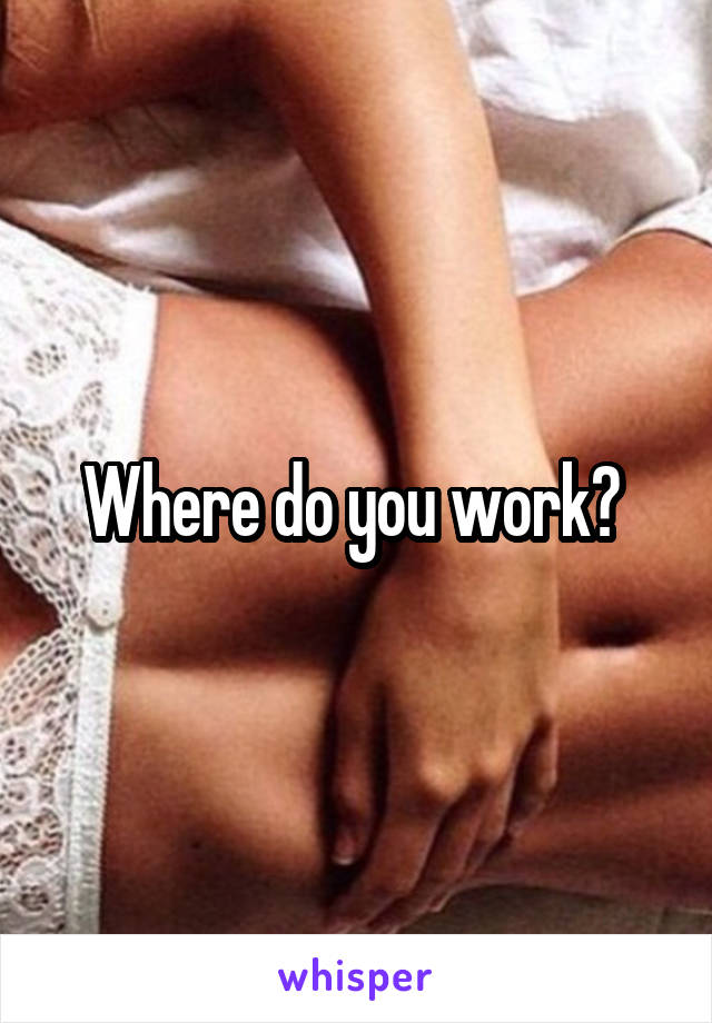 Where do you work? 