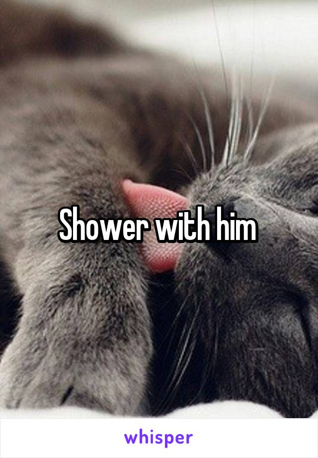Shower with him 