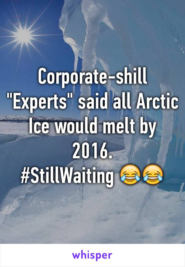 Corporate-shill "Experts" said all Arctic Ice would melt by 2016. 
#StillWaiting 😂😂
