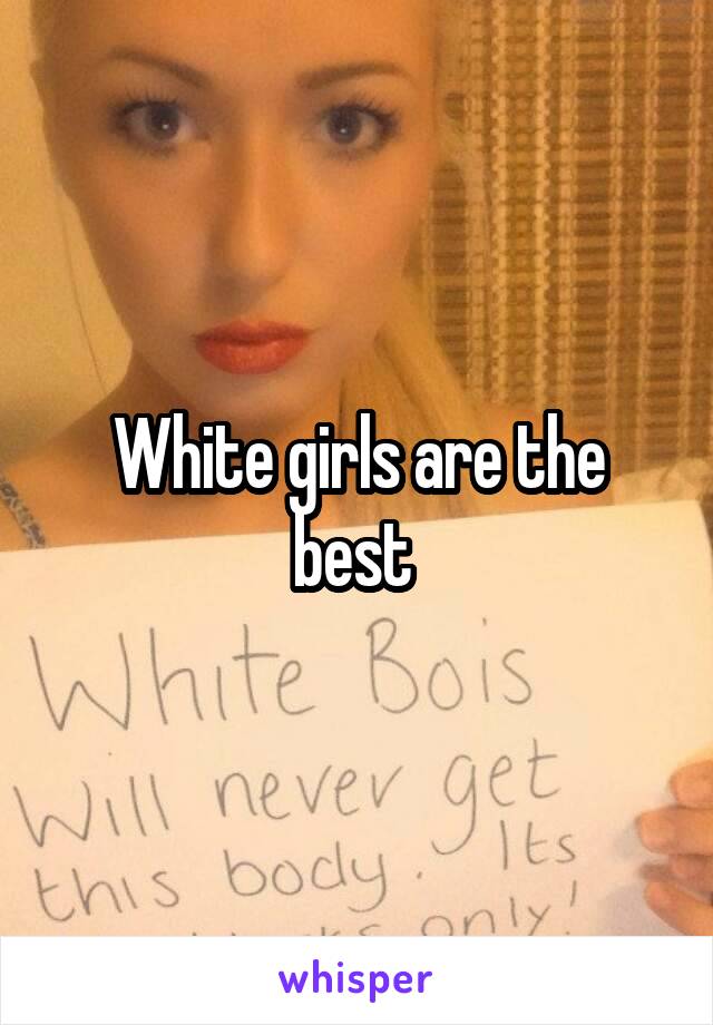White girls are the best 