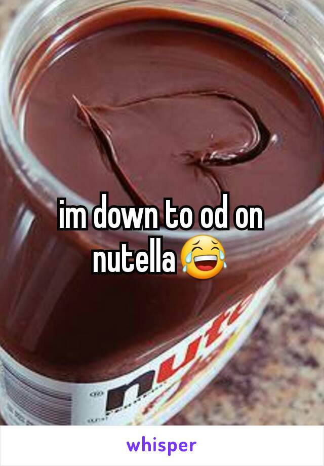 im down to od on nutella😂
